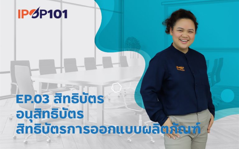 IP – Elearning 101 EP.03  สิทธิบัตร อนุสิทธิบัตร สิทธิบัตรการออกแบบผลิตภัณฑ์